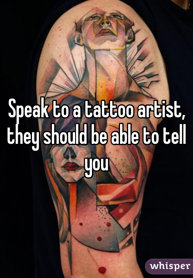 Speak to a tattoo artist, they should be able to tell you 