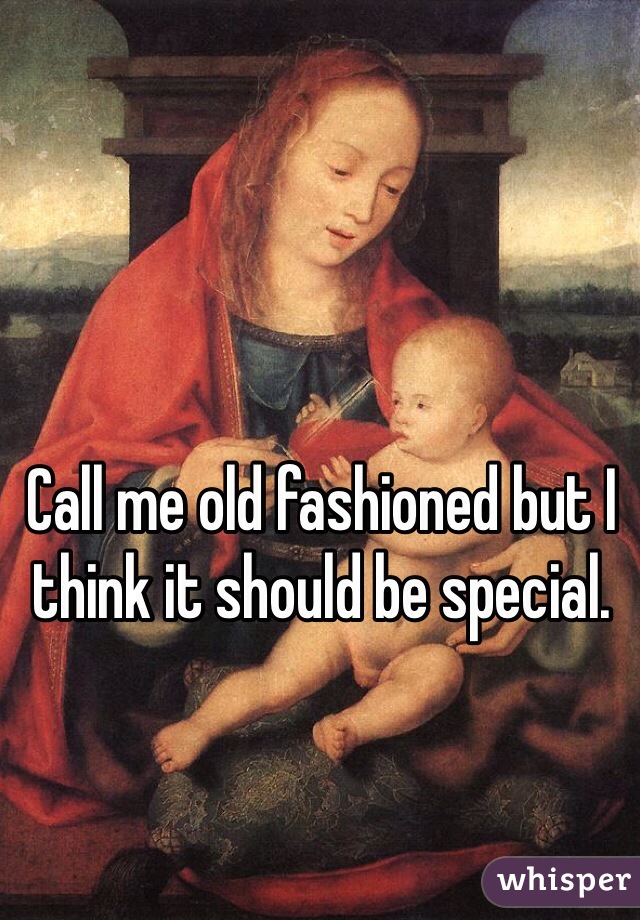 Call me old fashioned but I think it should be special. 