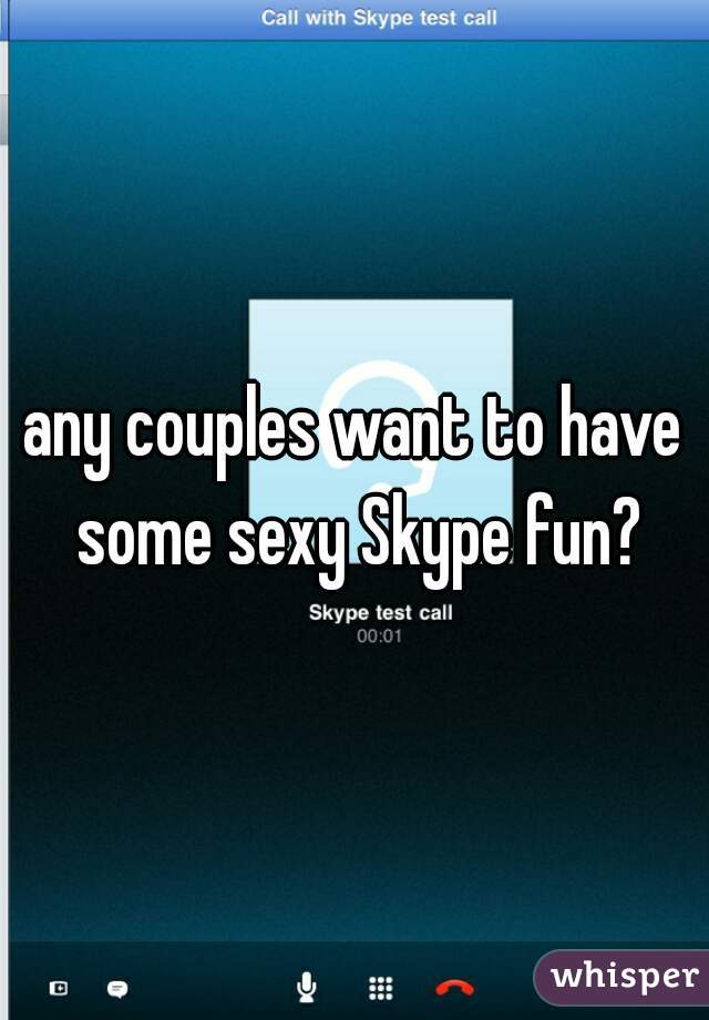 any couples want to have some sexy Skype fun?