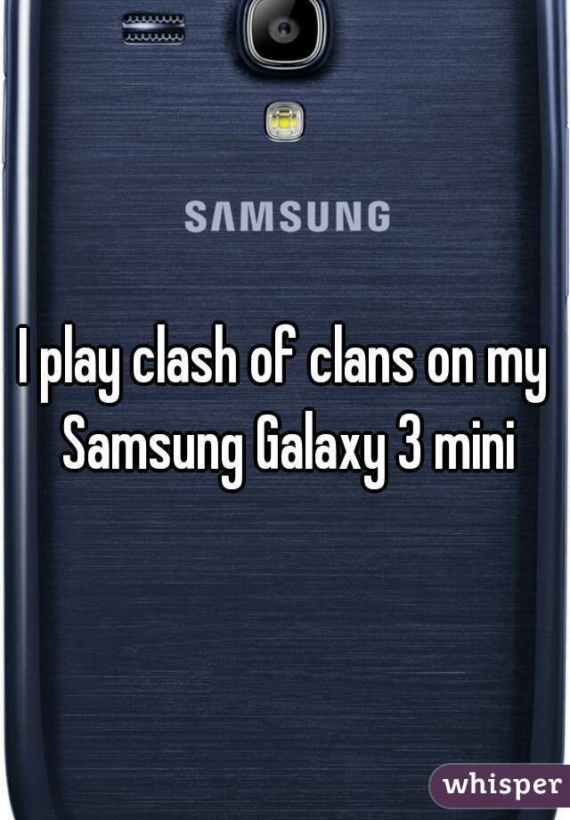 I play clash of clans on my Samsung Galaxy 3 mini