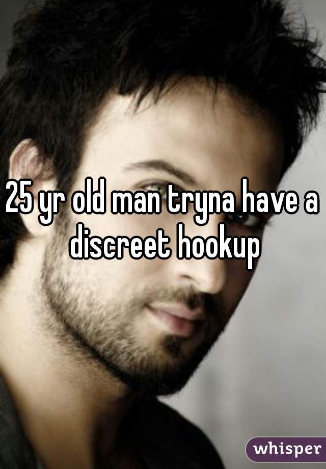 25 yr old man tryna have a discreet hookup