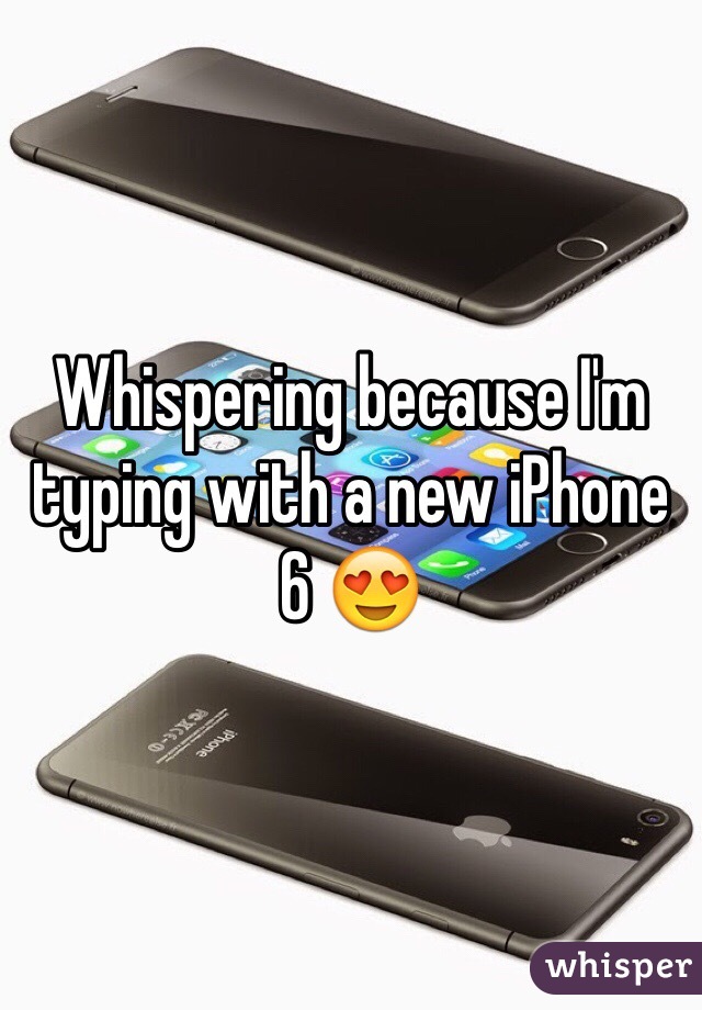 Whispering because I'm typing with a new iPhone 6 😍