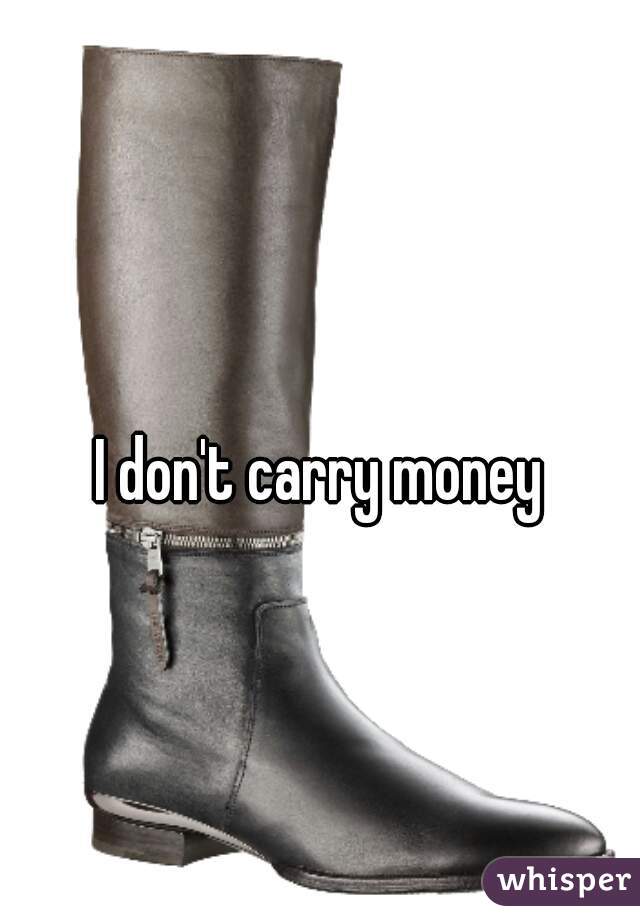 I don't carry money 