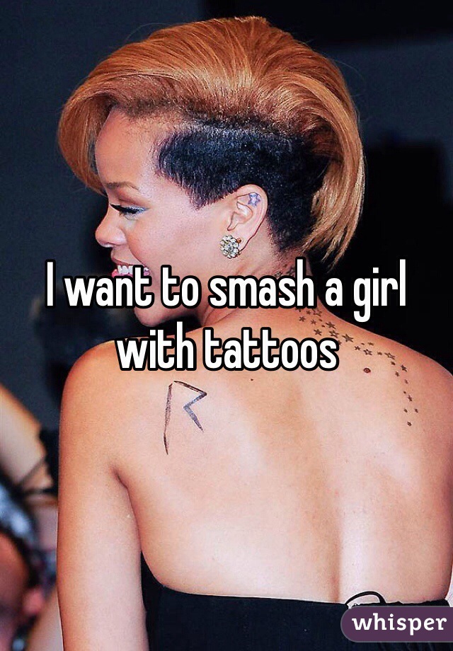 I want to smash a girl with tattoos