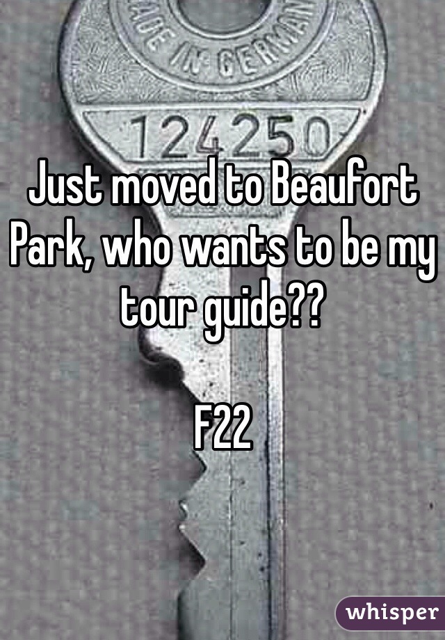 Just moved to Beaufort Park, who wants to be my tour guide??

F22 
