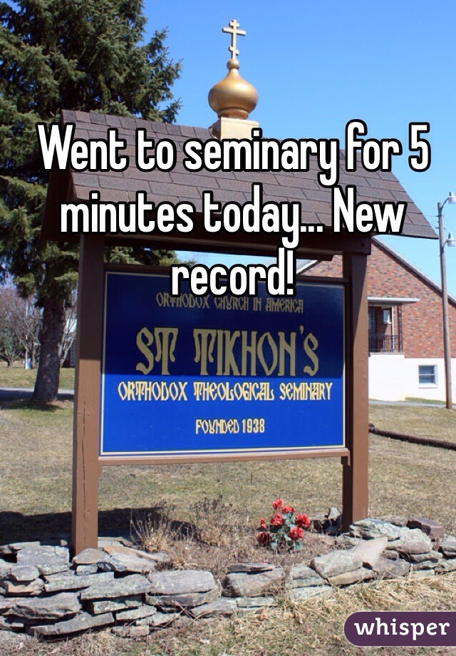 Went to seminary for 5 minutes today... New record!