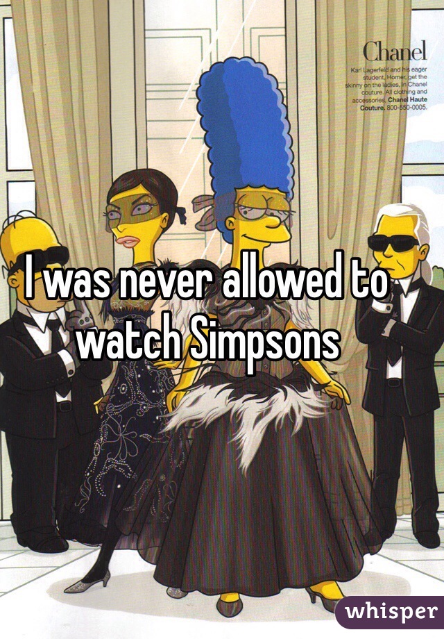 I was never allowed to watch Simpsons 