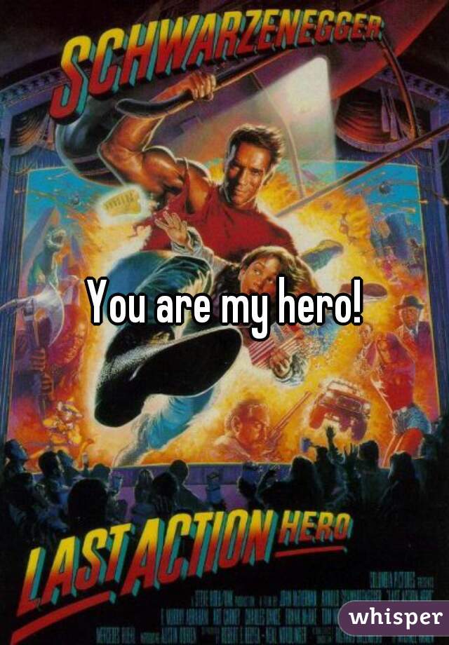You are my hero!
