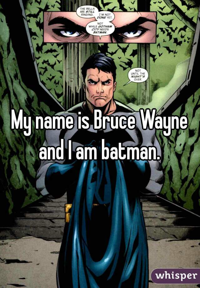 My name is Bruce Wayne and I am batman. 