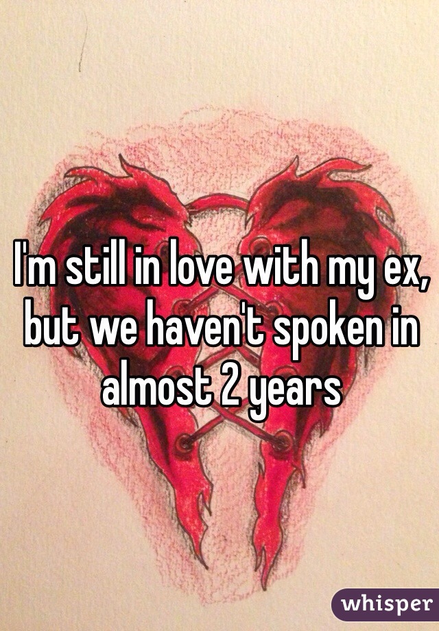 I'm still in love with my ex, but we haven't spoken in almost 2 years