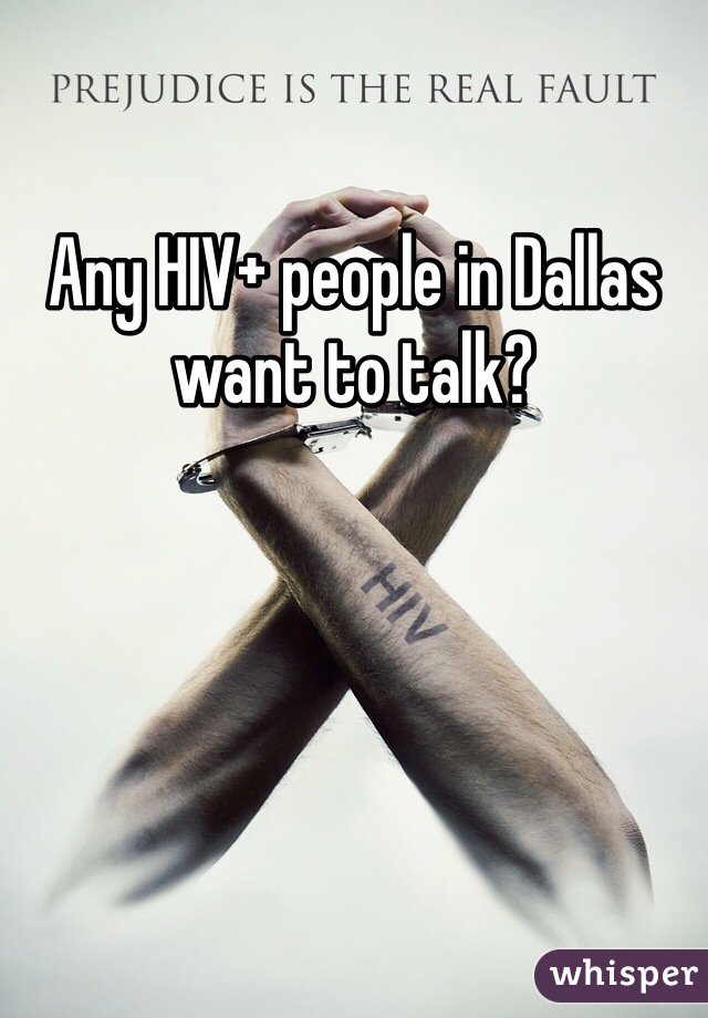 Any HIV+ people in Dallas want to talk?