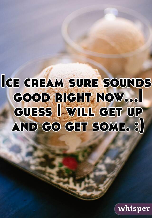 Ice cream sure sounds good right now...I guess I will get up and go get some. :)