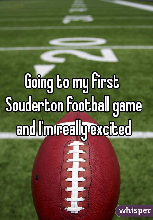 Going to my first Souderton football game and I'm really excited