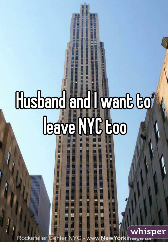 Husband and I want to leave NYC too