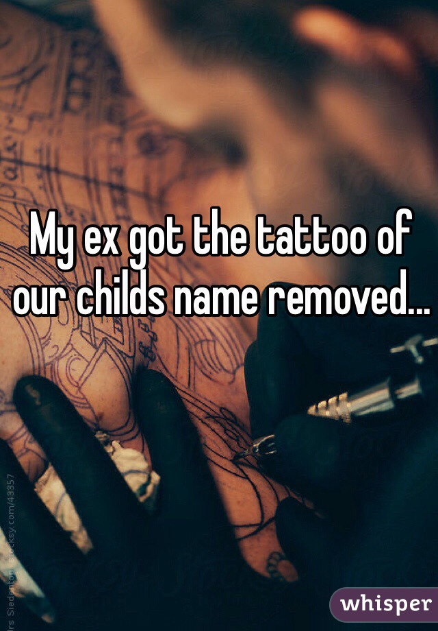 My ex got the tattoo of our childs name removed...