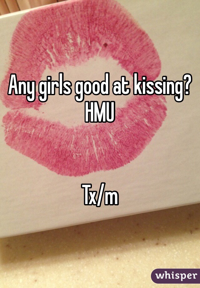 Any girls good at kissing? HMU 


Tx/m 