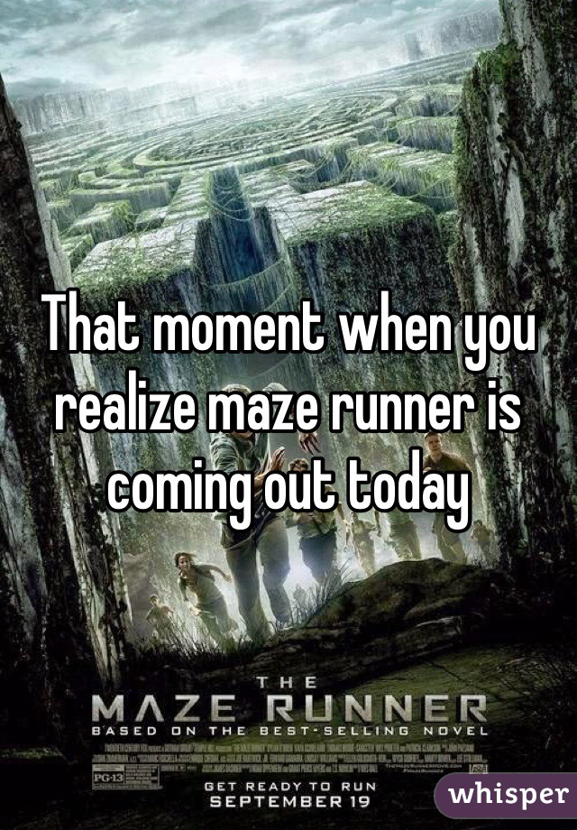 That moment when you realize maze runner is coming out today