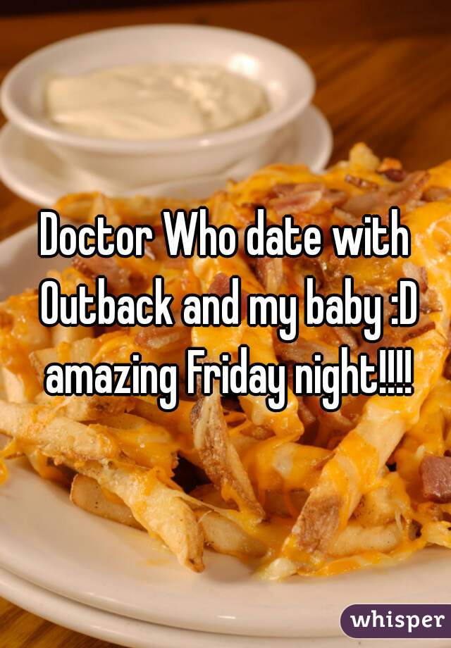 Doctor Who date with Outback and my baby :D amazing Friday night!!!!