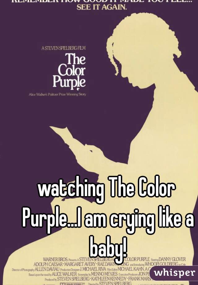 watching The Color Purple...I am crying like a baby!