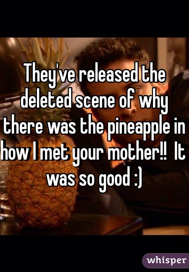 They've released the deleted scene of why there was the pineapple in how I met your mother!!  It was so good :) 