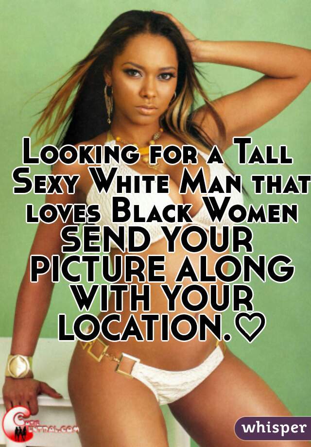 Looking for a Tall Sexy White Man that loves Black Women
SEND YOUR PICTURE ALONG WITH YOUR LOCATION.♡