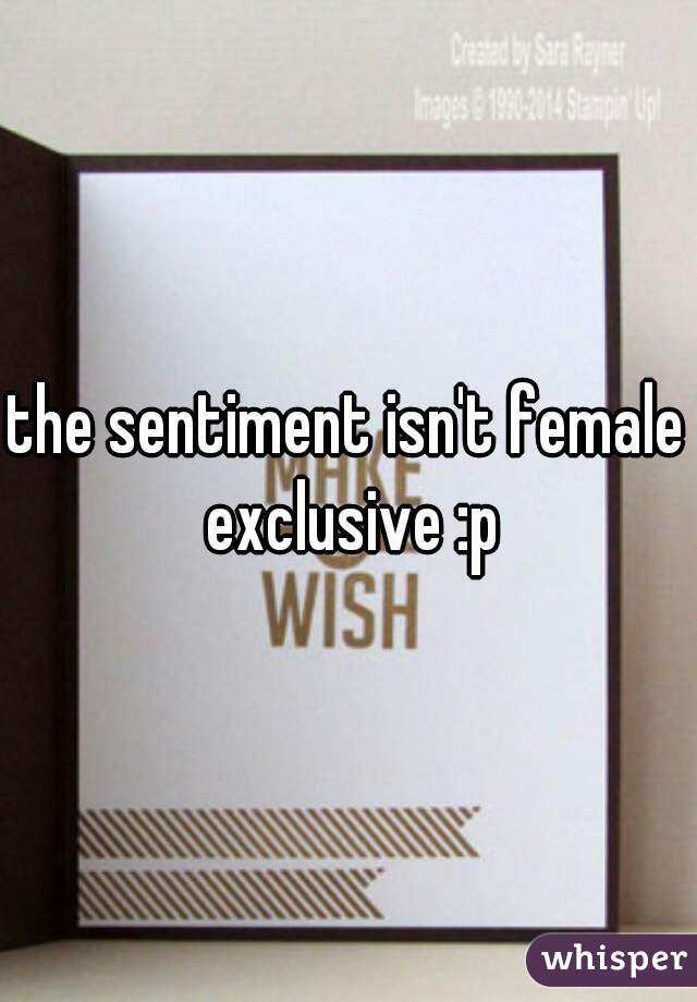 the sentiment isn't female exclusive :p