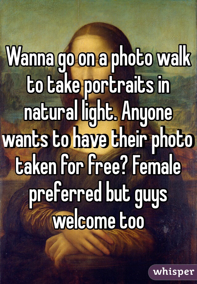 Wanna go on a photo walk to take portraits in natural light. Anyone wants to have their photo taken for free? Female preferred but guys welcome too