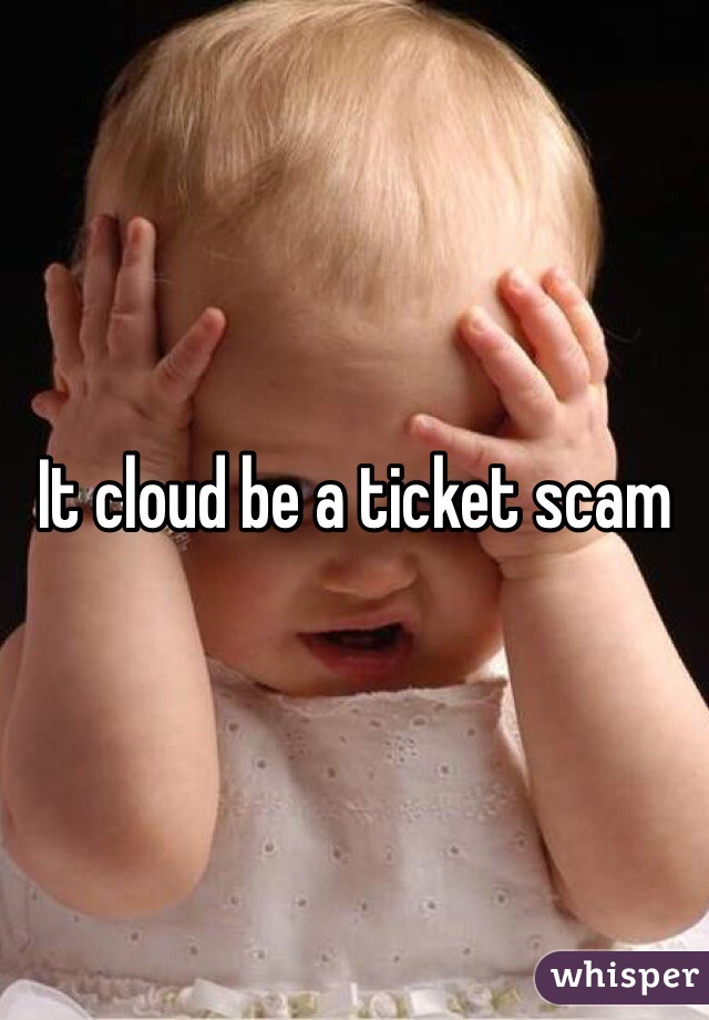 It cloud be a ticket scam 