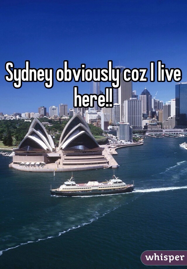 Sydney obviously coz I live here!!