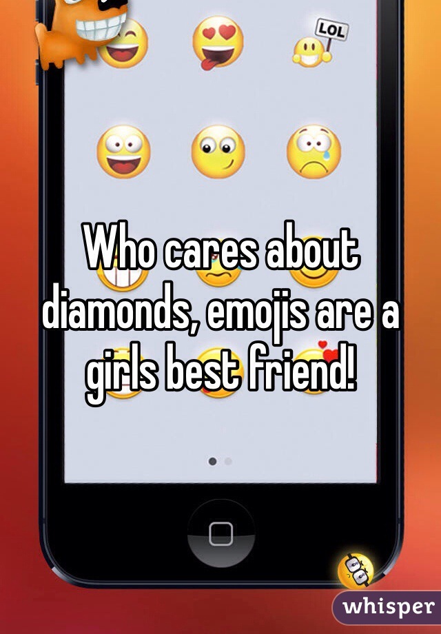 Who cares about diamonds, emojis are a girls best friend!