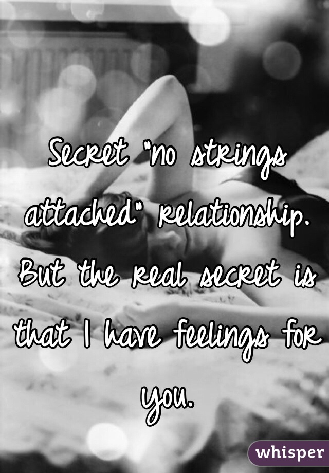 Secret "no strings attached" relationship. But the real secret is that I have feelings for you.