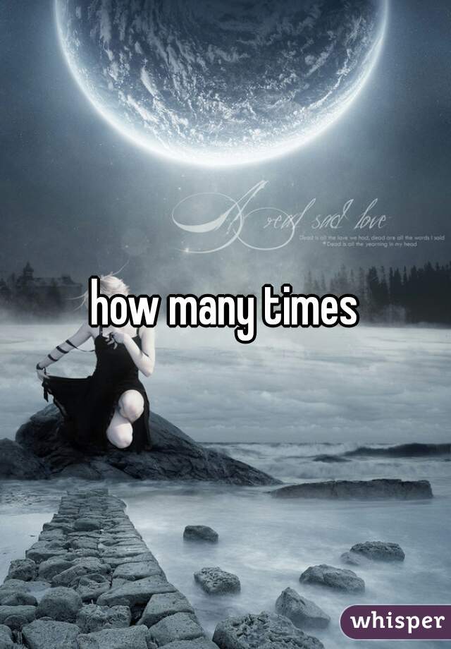 how many times