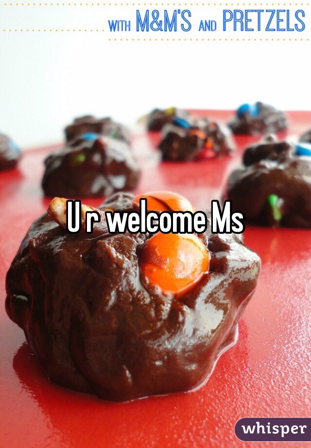 U r welcome Ms 