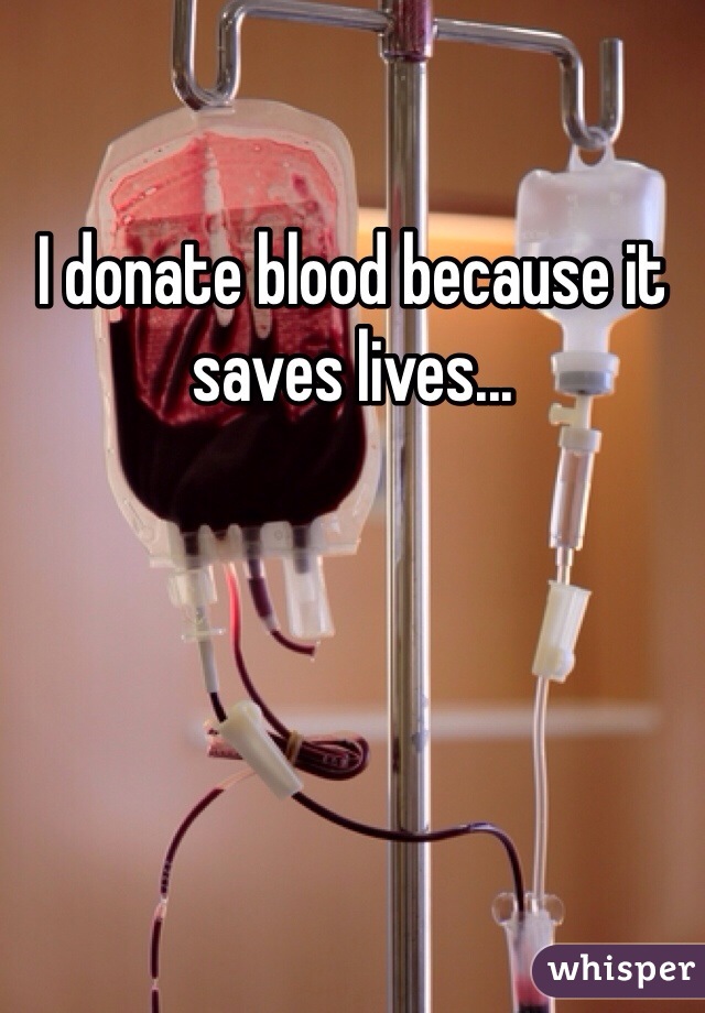 I donate blood because it saves lives...