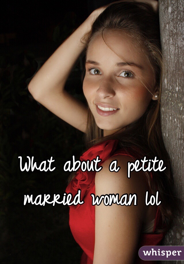What about a petite married woman lol
