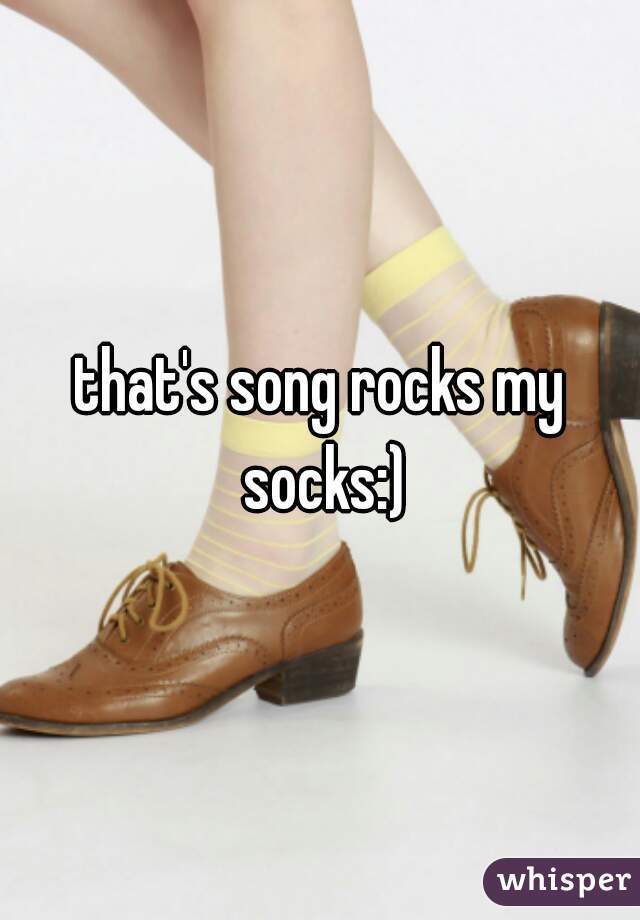 that's song rocks my socks:)