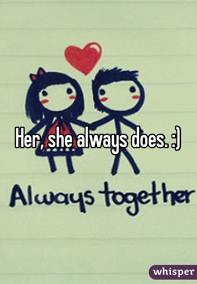 Her, she always does. :)