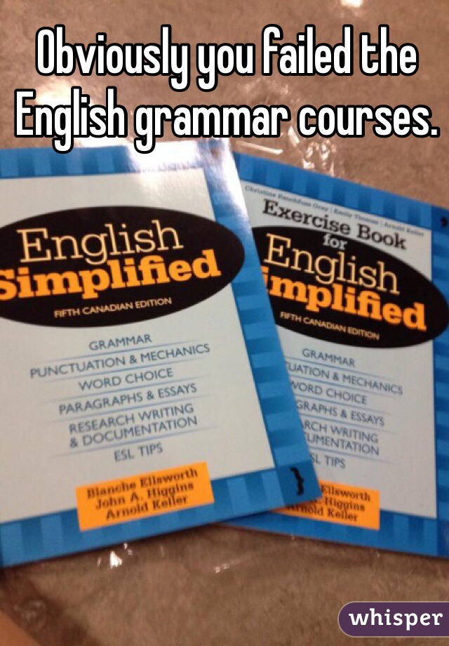 Obviously you failed the English grammar courses.  