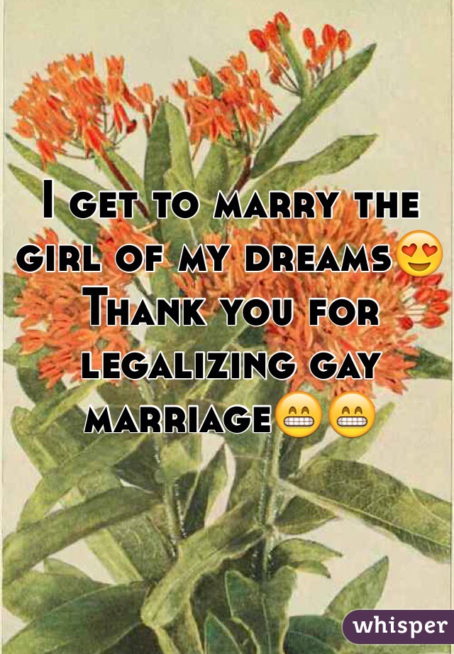 I get to marry the girl of my dreams😍 Thank you for legalizing gay marriage😁😁