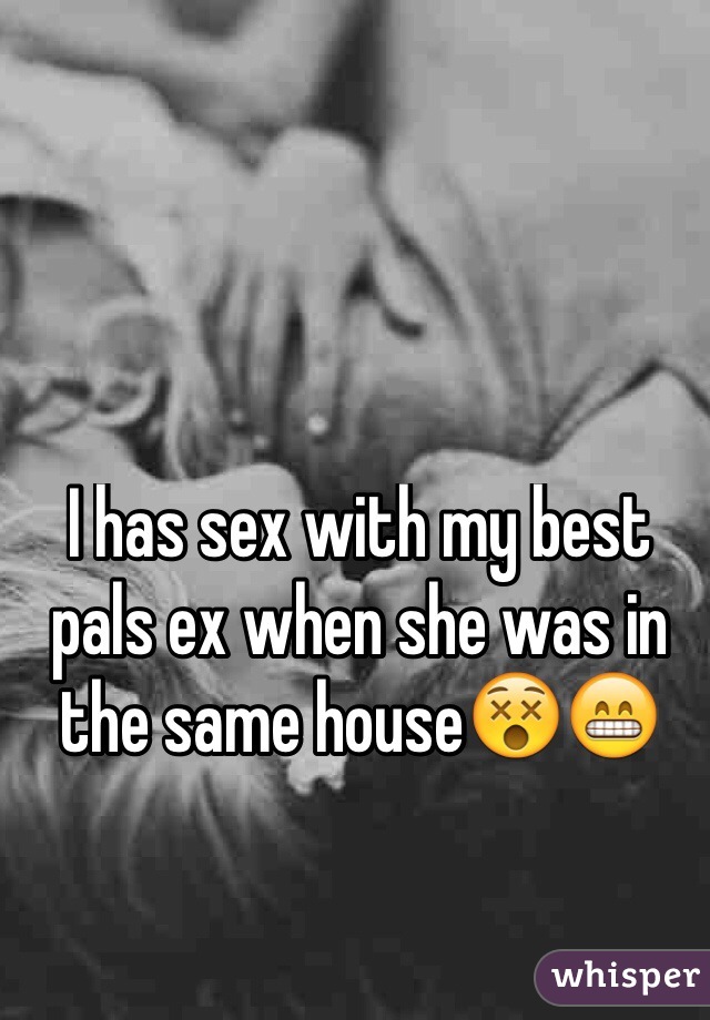 I has sex with my best pals ex when she was in the same house😵😁
