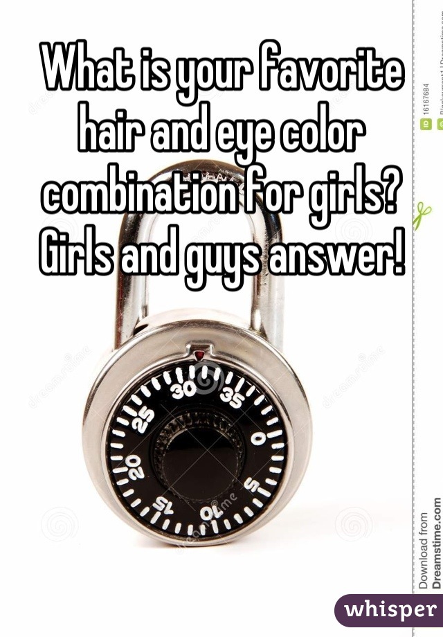 What is your favorite hair and eye color combination for girls? Girls and guys answer!
