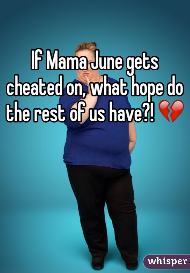If Mama June gets cheated on, what hope do the rest of us have?! 💔