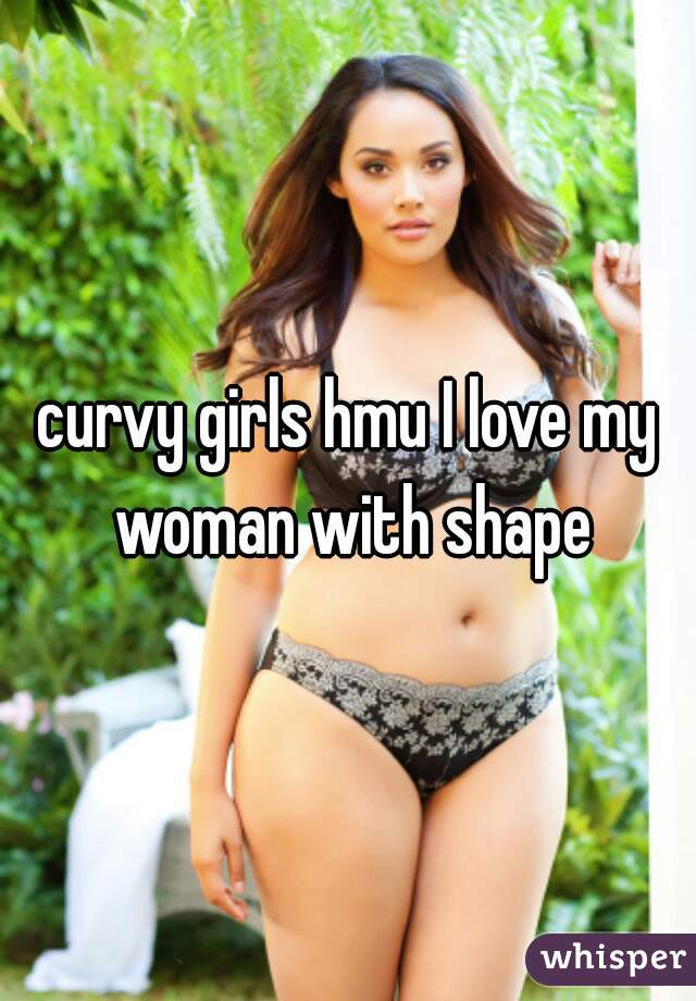 curvy girls hmu I love my woman with shape