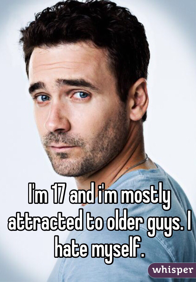 I'm 17 and i'm mostly attracted to older guys. I hate myself.