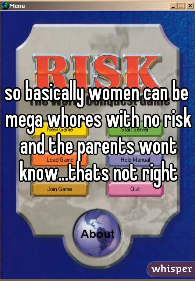 so basically women can be mega whores with no risk and the parents wont know...thats not right