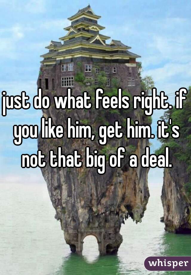 just do what feels right. if you like him, get him. it's not that big of a deal.
