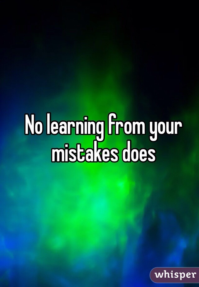 No learning from your mistakes does 