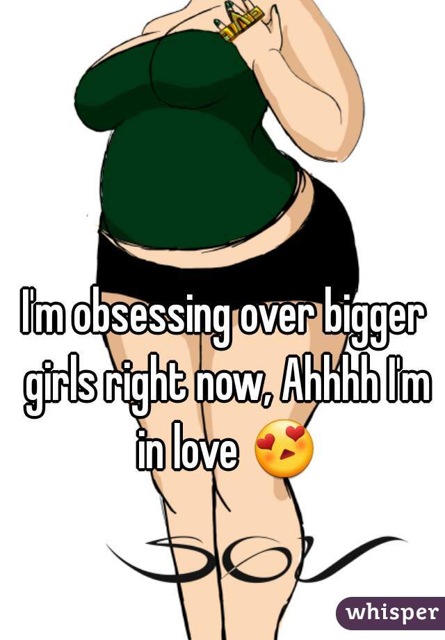 I'm obsessing over bigger girls right now, Ahhhh I'm in love 😍 