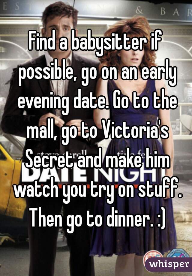 Find a babysitter if possible, go on an early evening date. Go to the mall, go to Victoria's Secret and make him watch you try on stuff. Then go to dinner. :)