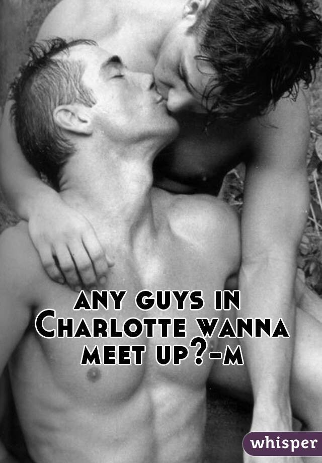 any guys in Charlotte wanna meet up?-m